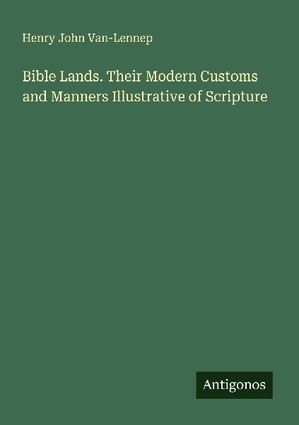 Bible Lands. Their Modern Customs and Manners Illustrative of Scripture