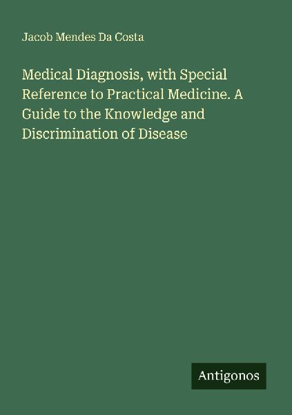 Medical Diagnosis, with Special Reference to Practical Medicine. A Guide to the Knowledge and Discrimination of Disease