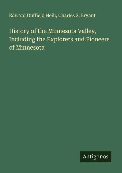 History of the Minnesota Valley, Including the Explorers and Pioneers of Minnesota