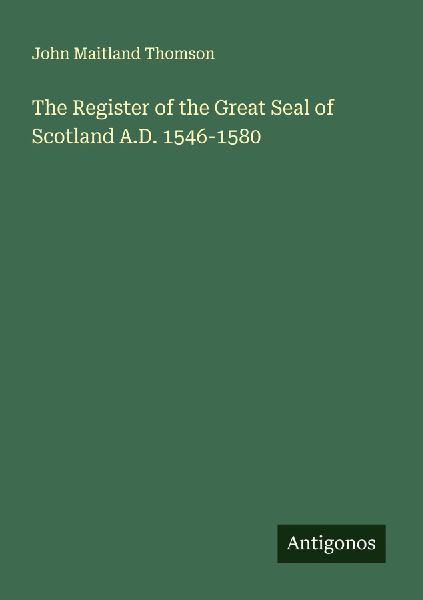 The Register of the Great Seal of Scotland A.D. 1546-1580
