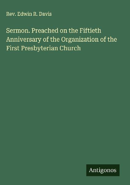 Sermon. Preached on the Fiftieth Anniversary of the Organization of the First Presbyterian Church