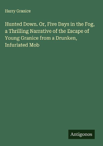 Hunted Down. Or, Five Days in the Fog, a Thrilling Narrative of the Escape of Young Granice from a Drunken, Infuriated Mob