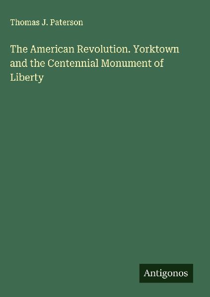 The American Revolution. Yorktown and the Centennial Monument of Liberty