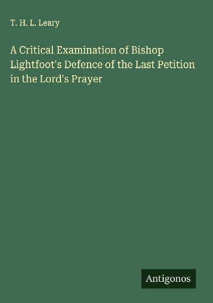 A Critical Examination of Bishop Lightfoots Defence of the Last Petition in the Lords Prayer