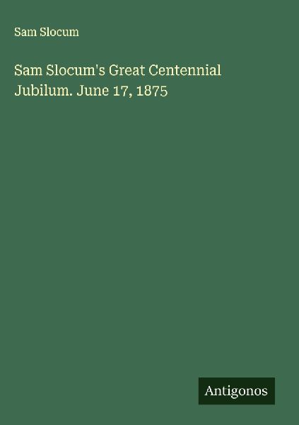 Sam Slocums Great Centennial Jubilum. June 17, 1875