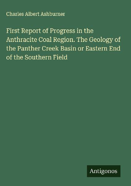 First Report of Progress in the Anthracite Coal Region. The Geology of the Panther Creek Basin or Eastern End of the Southern Field