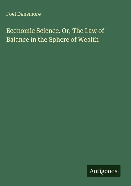 Economic Science. Or, The Law of Balance in the Sphere of Wealth