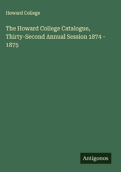 The Howard College Catalogue, Thirty-Second Annual Session 1874 - 1875