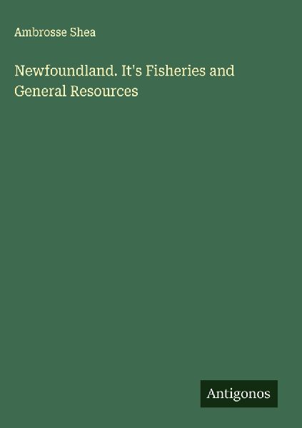 Newfoundland. Its Fisheries and General Resources