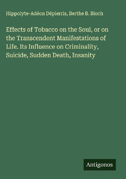 Effects of Tobacco on the Soul, or on the Transcendent Manifestations of Life. Its Influence on Criminality, Suicide, Sudden Death, Insanity