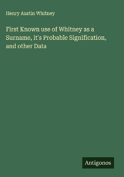 First Known use of Whitney as a Surname, its Probable Signification, and other Data