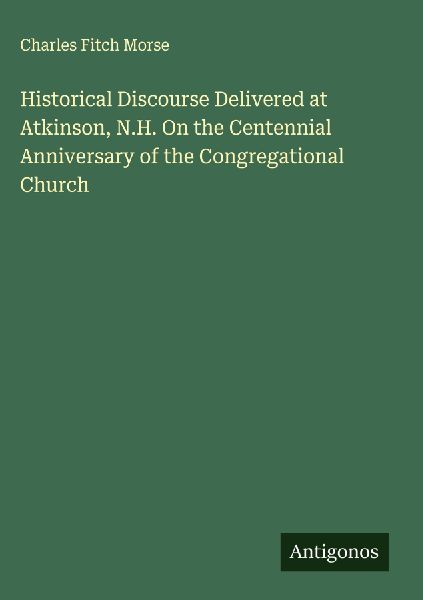 Historical Discourse Delivered at Atkinson, N.H. On the Centennial Anniversary of the Congregational Church