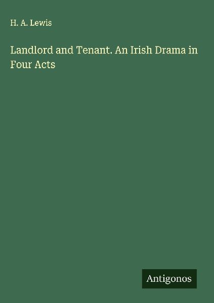 Landlord and Tenant. An Irish Drama in Four Acts