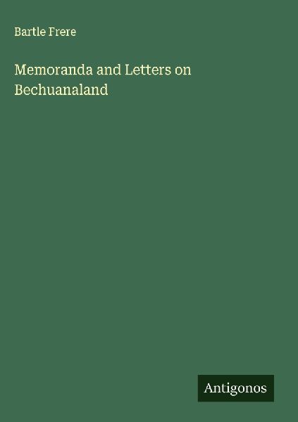 Memoranda and Letters on Bechuanaland