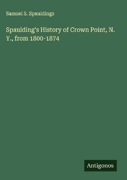 Spauldings History of Crown Point, N. Y., from 1800-1874