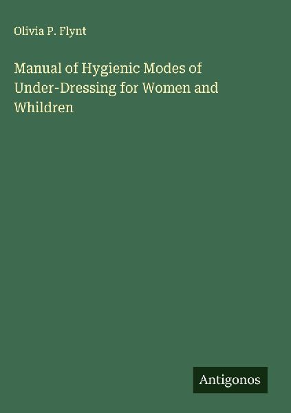 Manual of Hygienic Modes of Under-Dressing for Women and Whildren