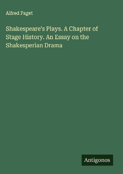 Shakespeares Plays. A Chapter of Stage History. An Essay on the Shakesperian Drama