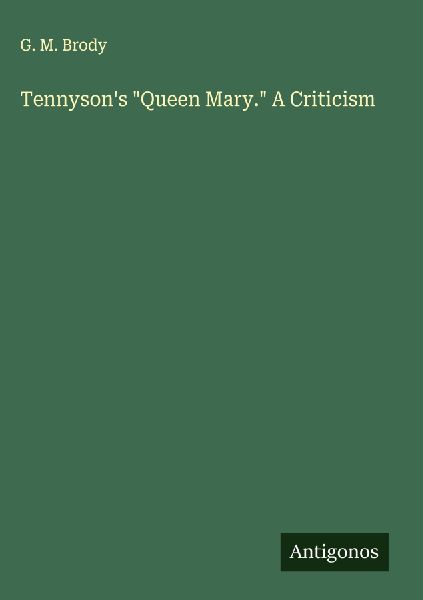 Tennysons Queen Mary. A Criticism