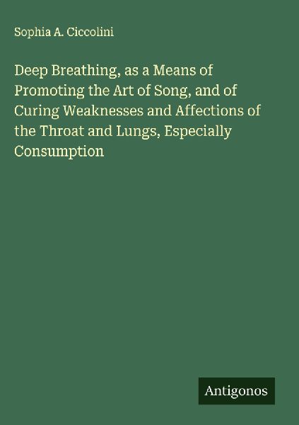 Deep Breathing, as a Means of Promoting the Art of Song, and of Curing Weaknesses and Affections of the Throat and Lungs, Especially Consumption
