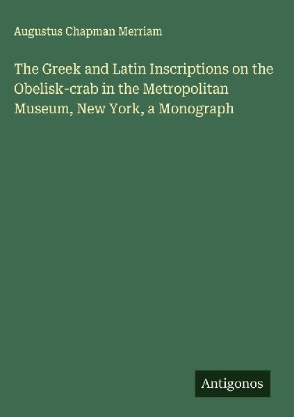 The Greek and Latin Inscriptions on the Obelisk-crab in the Metropolitan Museum, New York, a Monograph