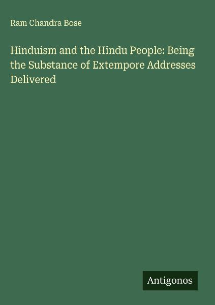 Hinduism and the Hindu People: Being the Substance of Extempore Addresses Delivered