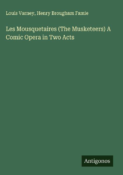 Les Mousquetaires (The Musketeers) A Comic Opera in Two Acts
