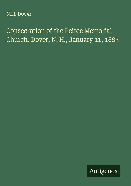 Consecration of the Peirce Memorial Church, Dover, N. H., January 11, 1883