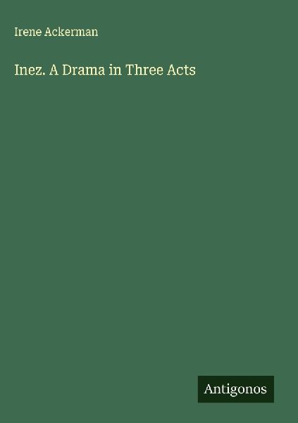 Inez. A Drama in Three Acts