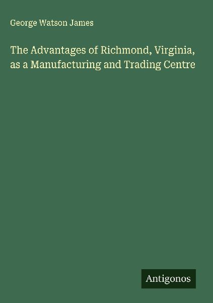 The Advantages of Richmond, Virginia, as a Manufacturing and Trading Centre