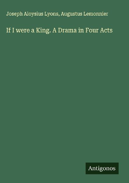 If I were a King. A Drama in Four Acts