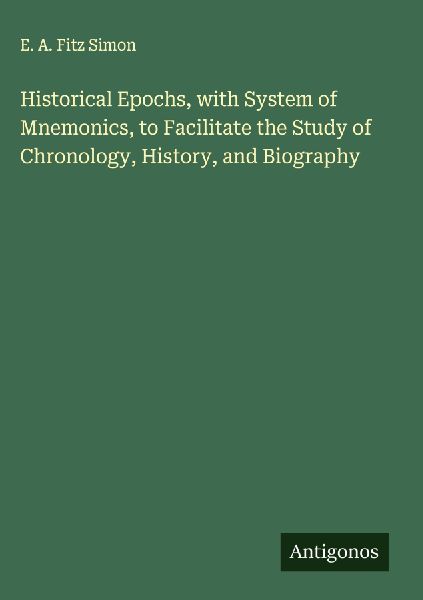 Historical Epochs, with System of Mnemonics, to Facilitate the Study of Chronology, History, and Biography