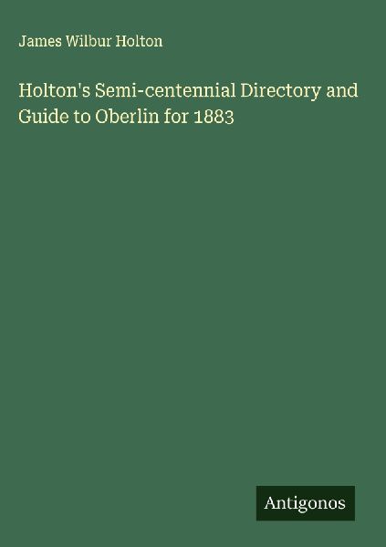 Holtons Semi-centennial Directory and Guide to Oberlin for 1883