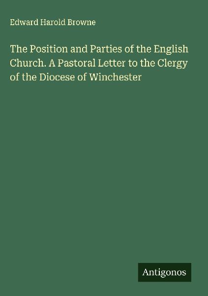 The Position and Parties of the English Church. A Pastoral Letter to the Clergy of the Diocese of Winchester