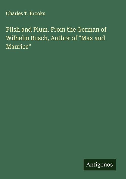 Plish and Plum. From the German of Wilhelm Busch, Author of Max and Maurice