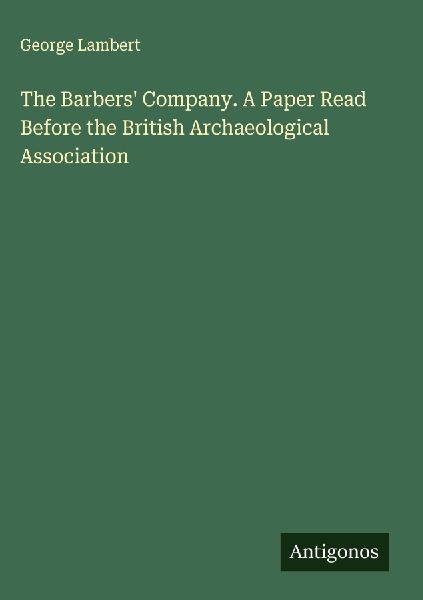 The Barbers Company. A Paper Read Before the British Archaeological Association