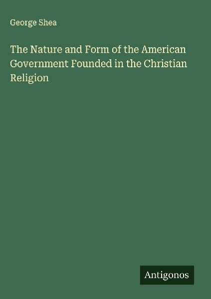 The Nature and Form of the American Government Founded in the Christian Religion