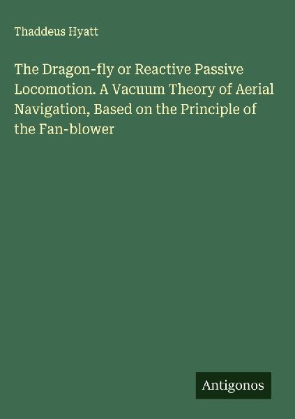 The Dragon-fly or Reactive Passive Locomotion. A Vacuum Theory of Aerial Navigation, Based on the Principle of the Fan-blower
