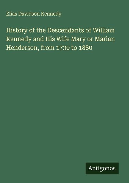History of the Descendants of William Kennedy and His Wife Mary or Marian Henderson, from 1730 to 1880