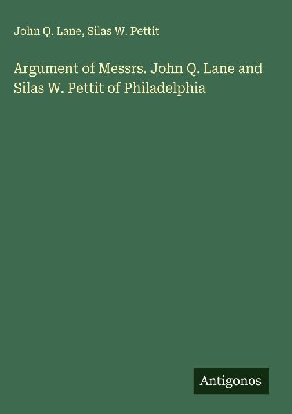 Argument of Messrs. John Q. Lane and Silas W. Pettit of Philadelphia