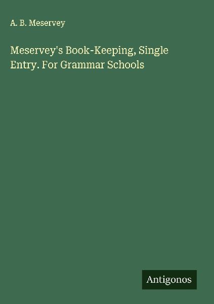 Meserveys Book-Keeping, Single Entry. For Grammar Schools