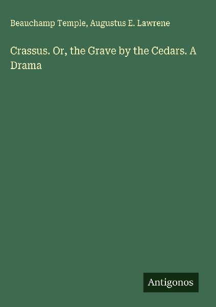 Crassus. Or, the Grave by the Cedars. A Drama