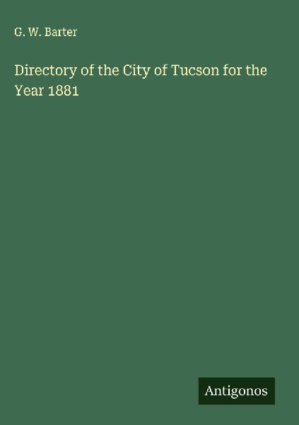 Directory of the City of Tucson for the Year 1881