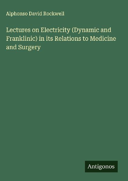 Lectures on Electricity (Dynamic and Franklinic) in its Relations to Medicine and Surgery