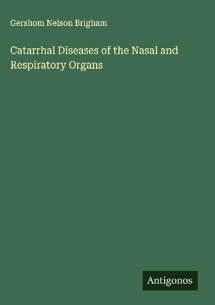 Catarrhal Diseases of the Nasal and Respiratory Organs