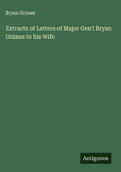 Extracts of Letters of Major Genl Bryan Grimes to his Wife