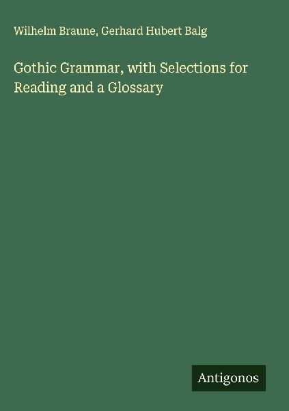 Gothic Grammar, with Selections for Reading and a Glossary