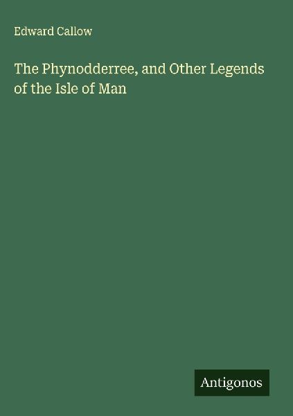 The Phynodderree, and Other Legends of the Isle of Man
