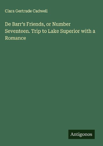 De Barrs Friends, or Number Seventeen. Trip to Lake Superior with a Romance