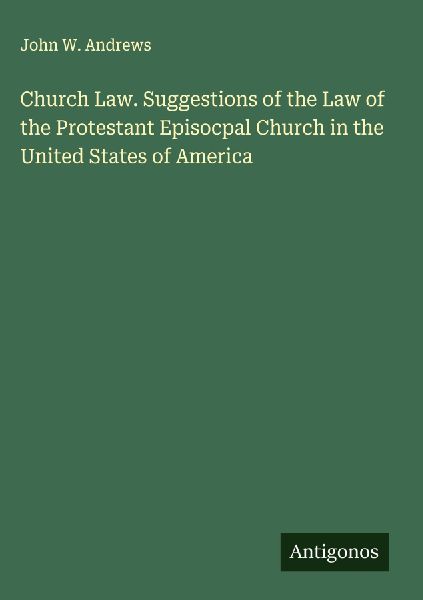 Church Law. Suggestions of the Law of the Protestant Episocpal Church in the United States of America