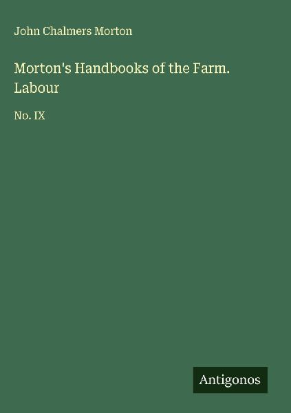 Mortons Handbooks of the Farm. Labour: No. IX